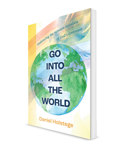 Go Into All the World: Embracing the Mission Mandate of God's Covenant