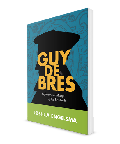 Guy de Brès: Reformer and Martyr of the Lowlands
