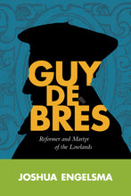 Guy de Brès: Reformer and Martyr of the Lowlands