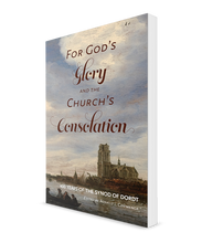 For God's Glory and the Church's Consolation: 400 Years of the Synod of Dordt