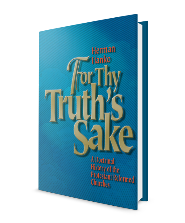 For Thy Truth's Sake: A Doctrinal History of the Protestant Reformed Churches