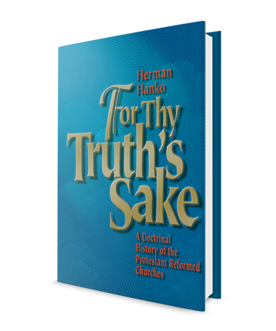 For Thy Truth's Sake: A Doctrinal History of the Protestant Reformed Churches